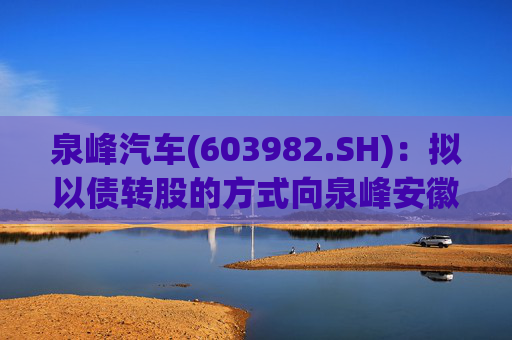 泉峰汽车(603982.SH)：拟以债转股的方式向泉峰安徽增资4亿元