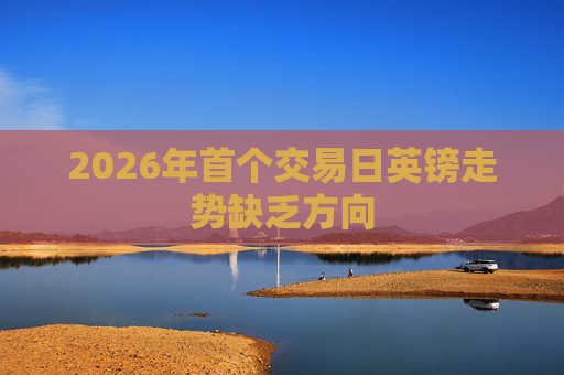 2026年首个交易日英镑走势缺乏方向