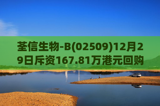 荃信生物-B(02509)12月29日斥资167.81万港元回购9.28万股