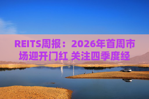 REITS周报：2026年首周市场迎开门红 关注四季度经营表现分化