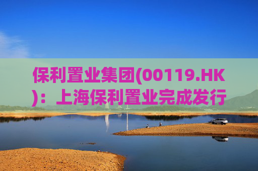 保利置业集团(00119.HK)：上海保利置业完成发行10亿元中期票据