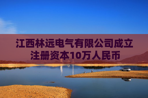 江西林远电气有限公司成立 注册资本10万人民币
