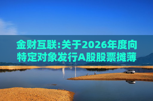金财互联:关于2026年度向特定对象发行A股股票摊薄即期回报与填补措施及相关主体承诺的公告