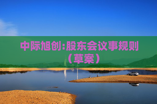 中际旭创:股东会议事规则（草案）