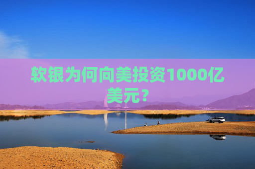 软银为何向美投资1000亿美元？
