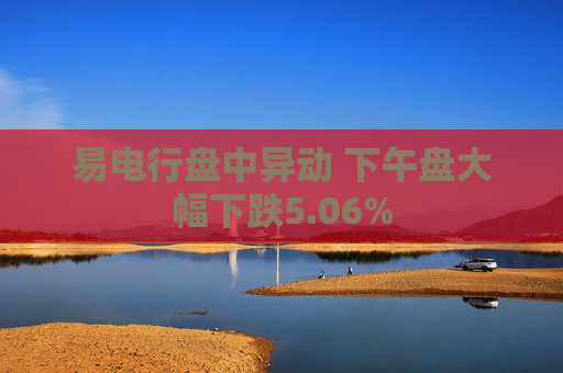 易电行盘中异动 下午盘大幅下跌5.06%  第1张