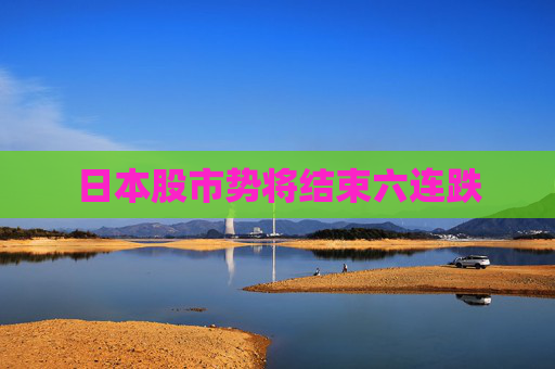日本股市势将结束六连跌