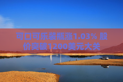 可口可乐装瓶涨1.03% 股价突破1200美元大关