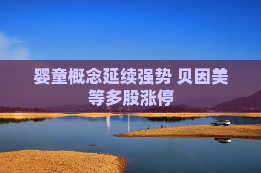 婴童概念延续强势 贝因美等多股涨停
