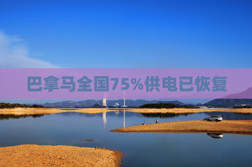 巴拿马全国75%供电已恢复