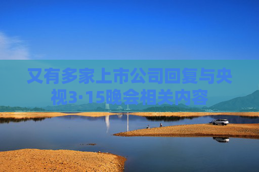 又有多家上市公司回复与央视3·15晚会相关内容