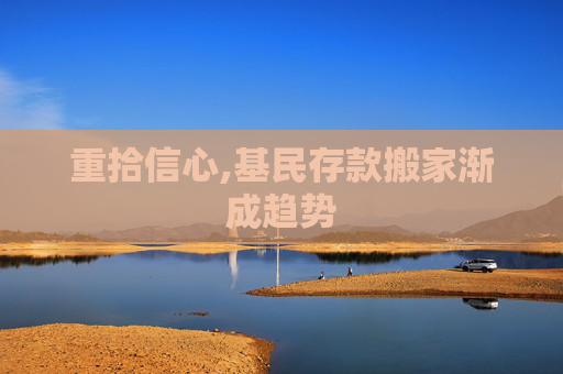 重拾信心,基民存款搬家渐成趋势