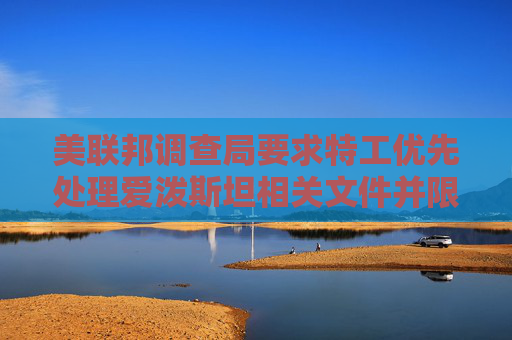 美联邦调查局要求特工优先处理爱泼斯坦相关文件并限制删减内容