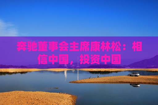 奔驰董事会主席康林松：相信中国，投资中国  第1张