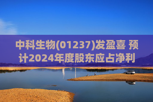 中科生物(01237)发盈喜 预计2024年度股东应占净利润约300万元