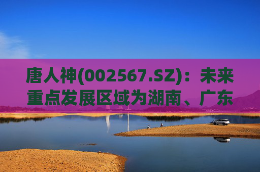 唐人神(002567.SZ)：未来重点发展区域为湖南、广东、广西等地  第1张