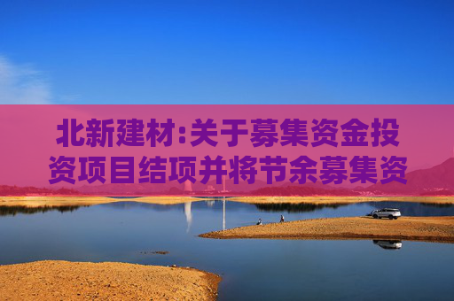 北新建材:关于募集资金投资项目结项并将节余募集资金永久补充流动资金的核查意见