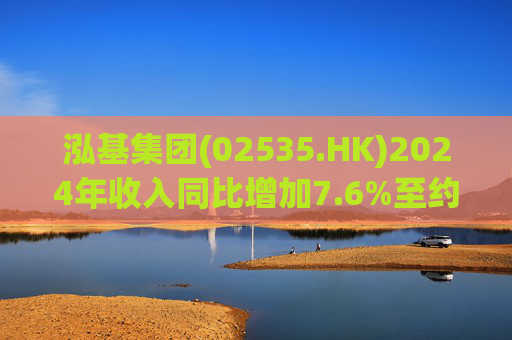 泓基集团(02535.HK)2024年收入同比增加7.6%至约3.99亿港元  第1张