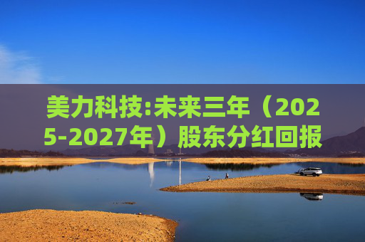 美力科技:未来三年（2025-2027年）股东分红回报规划  第1张