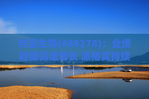 特宝生物(688278):业绩稳健高速增长 派格宾持续放量 第1张 特宝生物(688278):业绩稳健高速增长 派格宾持续放量 第1张