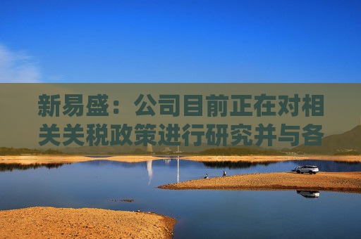 新易盛：公司目前正在对相关关税政策进行研究并与各相关方积极开展沟通