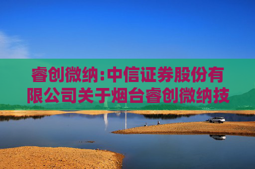 睿创微纳:中信证券股份有限公司关于烟台睿创微纳技术股份有限公司追溯确认关联交易、2024年度日常关联交易实施情况与2025年度日常关联交易预计的核查意见  第1张
