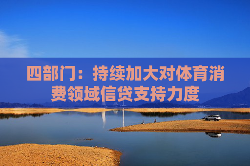 四部门：持续加大对体育消费领域信贷支持力度