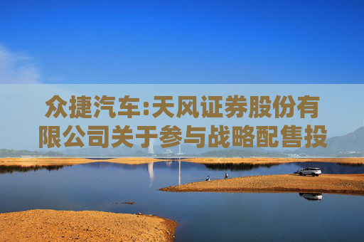 众捷汽车:天风证券股份有限公司关于参与战略配售投资者的专项核查报告