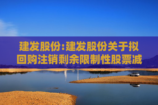 建发股份:建发股份关于拟回购注销剩余限制性股票减少注册资本暨通知债权人的公告
