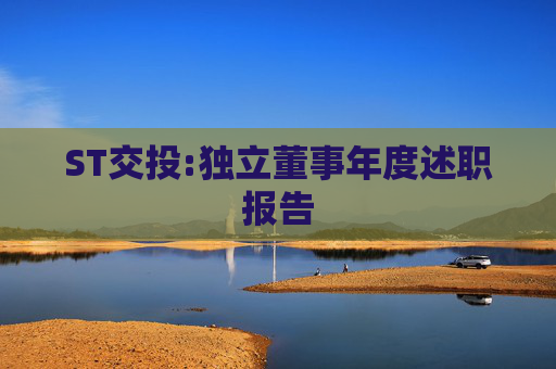 ST交投:独立董事年度述职报告