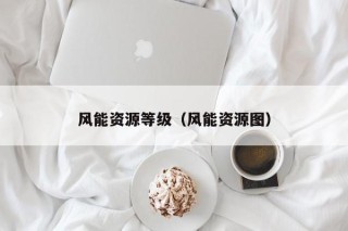 风能资源等级（风能资源图）