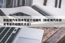 新能源汽车技术专业介绍图片（新能源汽车技术专业介绍图片大全）