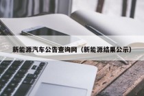 新能源汽车公告查询网（新能源结果公示）
