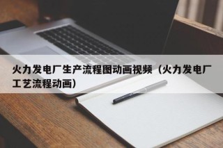 火力发电厂生产流程图动画视频（火力发电厂工艺流程动画）