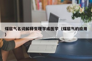 煤层气名词解释生理学或医学（煤层气的应用）