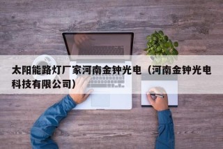 太阳能路灯厂家河南金钟光电（河南金钟光电科技有限公司）