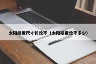 太阳能板尺寸和效率（太阳能板效率多少）