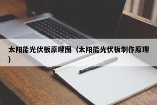 太阳能光伏板原理图（太阳能光伏板制作原理）