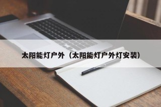 太阳能灯户外（太阳能灯户外灯安装）