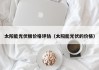 太阳能光伏板价格评估（太阳能光伏的价格）
