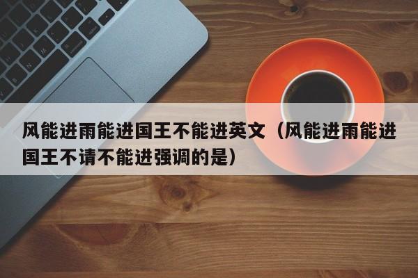 风能进雨能进国王不能进英文（风能进雨能进国王不请不能进强调的是）  第1张
