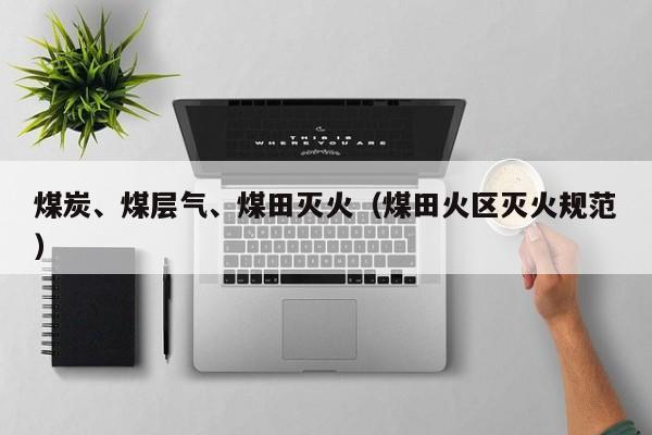 煤炭、煤层气、煤田灭火（煤田火区灭火规范）  第1张