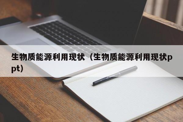 生物质能源利用现状（生物质能源利用现状ppt）  第1张