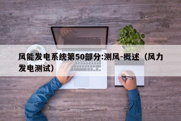 风能发电系统第50部分:测风-概述（风力发电测试）  第1张