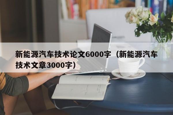 新能源汽车技术论文6000字（新能源汽车技术文章3000字）  第1张