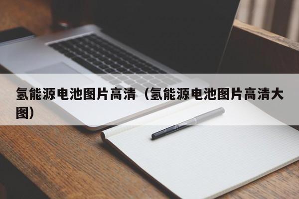 氢能源电池图片高清（氢能源电池图片高清大图）  第1张