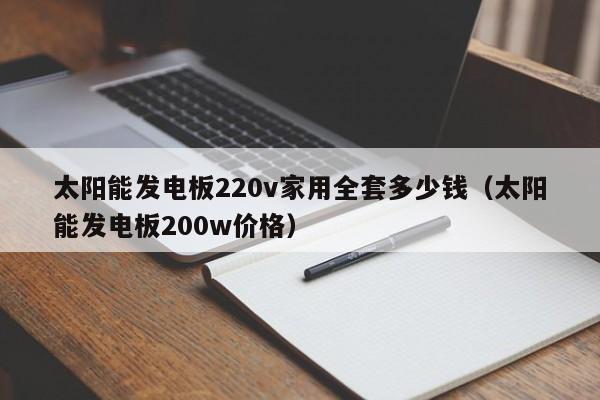 太阳能发电板220v家用全套多少钱（太阳能发电板200w价格）  第1张