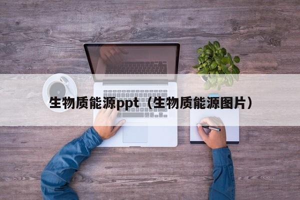 生物质能源ppt（生物质能源图片）  第1张
