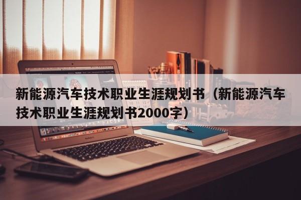 新能源汽车技术职业生涯规划书（新能源汽车技术职业生涯规划书2000字）  第1张