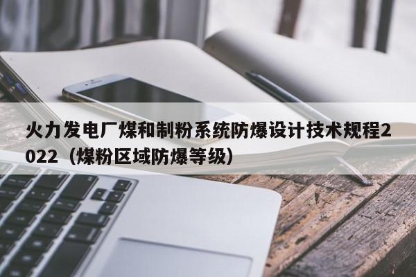 火力发电厂煤和制粉系统防爆设计技术规程2022（煤粉区域防爆等级）  第1张